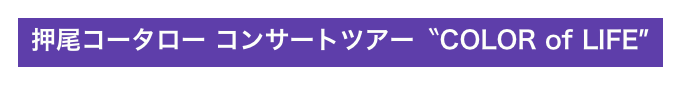 押尾コータロー コンサートツアー〝COLOR of LIFE″ 